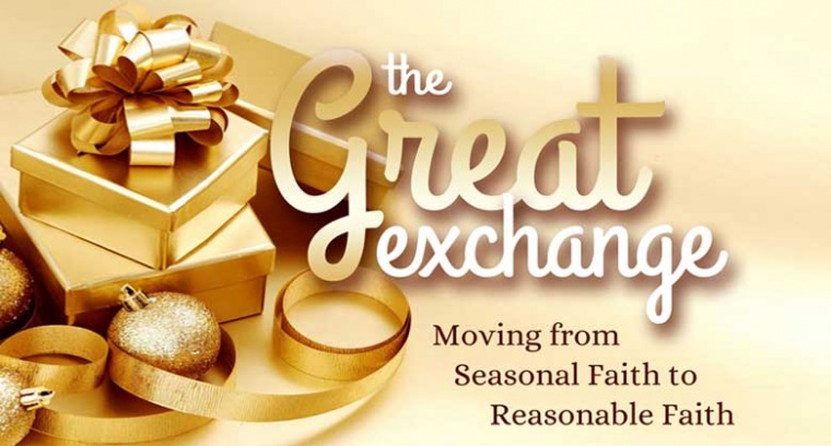 The Great Exchange: Moving from Seasonal to Reasonable Faith current series