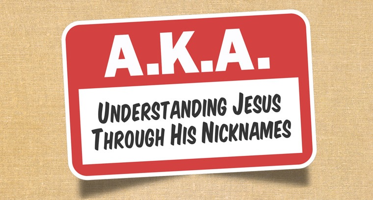 AKA: Understanding Jesus Through His Nicknames