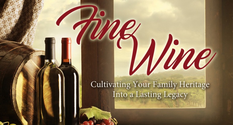 Fine Wine : Cultivating Your Family Heritage Into A Lasting Legacy