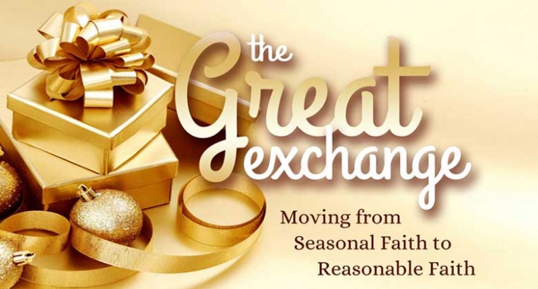 The Great Exchange: Moving from Seasonal to Reasonable Faith