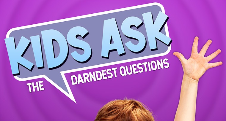 Kids Ask the Darndest Questions